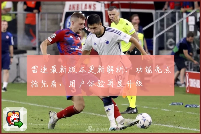 雷速最新版本更新解析：功能亮点抢先看，用户体验再度升级