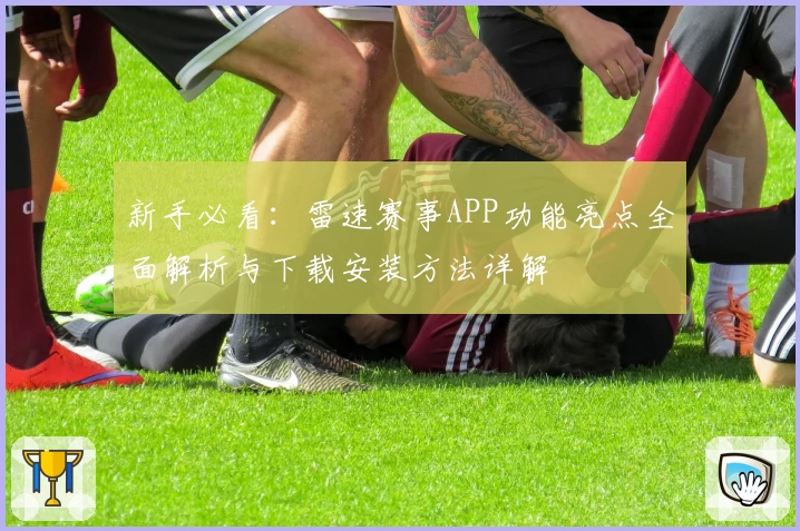 新手必看：雷速赛事APP功能亮点全面解析与下载安装方法详解