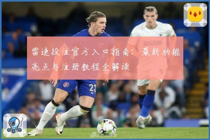 雷速投注官方入口指南：最新功能亮点与注册教程全解读