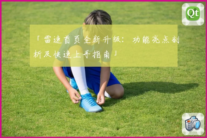 「雷速首页全新升级：功能亮点剖析及快速上手指南」