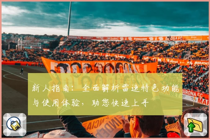 新人指南:全面解析雷速特色功能与使用体验,助您快速上手