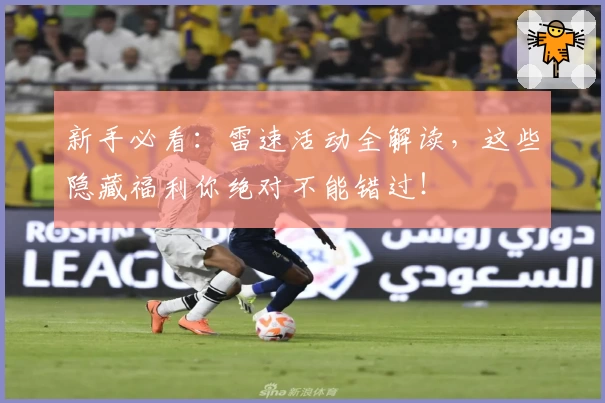 新手必看：雷速活动全解读，这些隐藏福利你绝对不能错过！