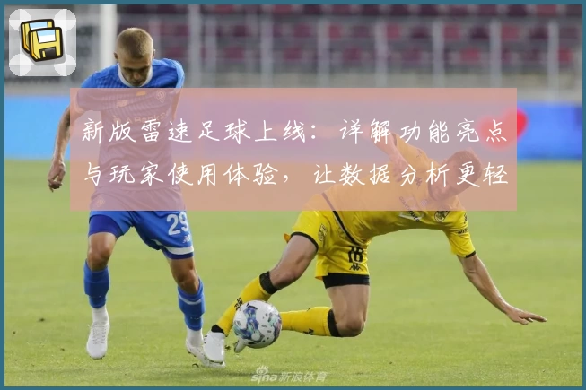 新版雷速足球上线：详解功能亮点与玩家使用体验，让数据分析更轻松