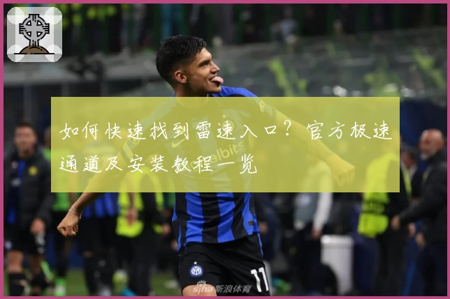 如何快速找到雷速入口？官方极速通道及安装教程一览
