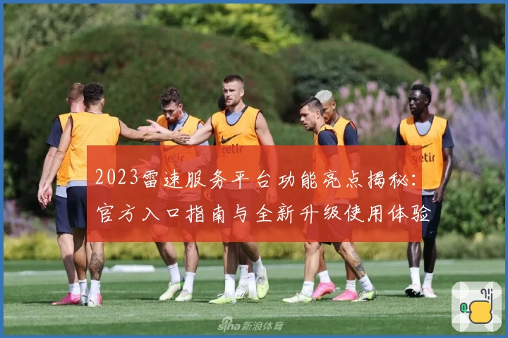 2023雷速服务平台功能亮点揭秘：官方入口指南与全新升级使用体验