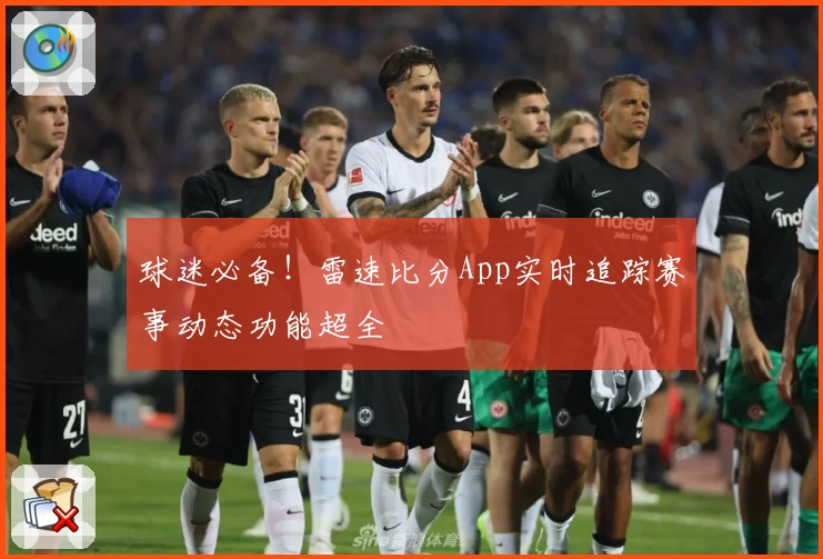 球迷必备！雷速比分App实时追踪赛事动态功能超全