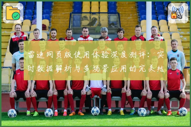雷速网页版使用体验深度测评：实时数据解析与多场景应用的完美结合