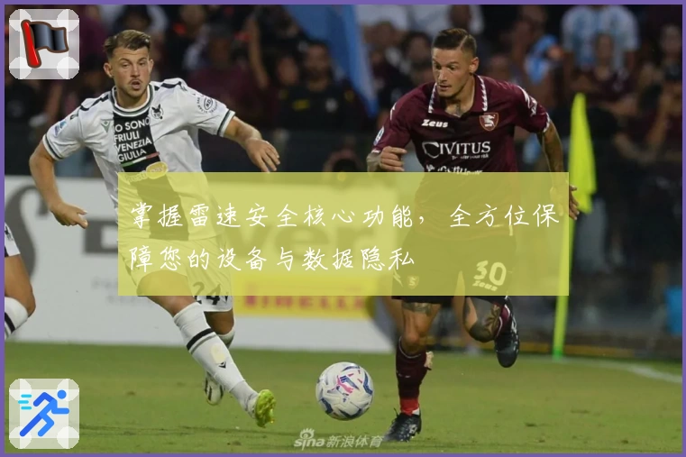 掌握雷速安全核心功能,全方位保障您的设备与数据隐私